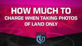 Drone Photography Pricing: How much to charge when taking photos of land only