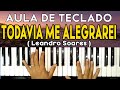 AULA DE TECLADO TODAVIA ME ALEGRAREI - ( Leandro Soares ) - VIDEO AULA COMPLETA