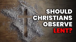 The TRUTH About Lent: Should Christians Observe It
