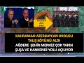 KAHRAMAN AZERBAYCAN ORDUSU  TALIŞI ALDI ALİYEVDEN AĞDEREYİ ALIN EMRİ  HANKENDİ VE ŞUŞA GÖZÜKTÜ