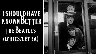 I Should Have Known Better - The Beatles (Lyrics/Letra)