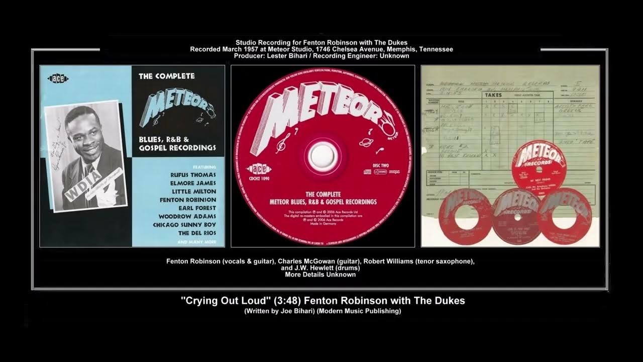 *(1957) Meteor ''Crying Out Loud'' (Meteor 5041-B Master) Fenton Robinson with The Dukes *(1957) Meteor ''Crying Out Loud'' (Meteor 5041-B Master) Fenton Robinson with The Dukes