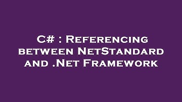 C# : Referencing between NetStandard and .Net Framework