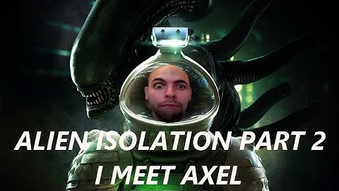 Alien Isolation Part 2 I Meet Axel