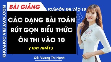 Các dạng bài toán Rút gọn biểu thức ôn thi vào 10 môn Toán - Cô Vương Thị Hạnh (HAY NHẤT)