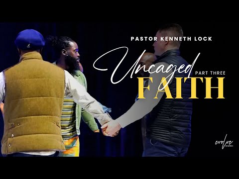 Uncaged: Faith Pt 3 | Kenneth Lock | Evolve Church