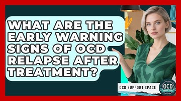 What Are The Early Warning Signs Of OCD Relapse After Treatment? - OCD Support Space