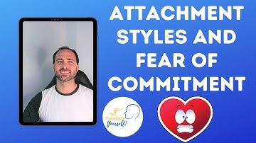 Attachment Styles and Fear of Commitment - Attachment Theory - Understanding Commitment Phobia