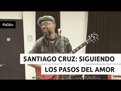Santiago Cruz: siguiendo los pasos del amor