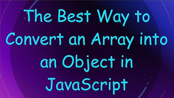 The Best Way to Convert an Array into an Object in JavaScript