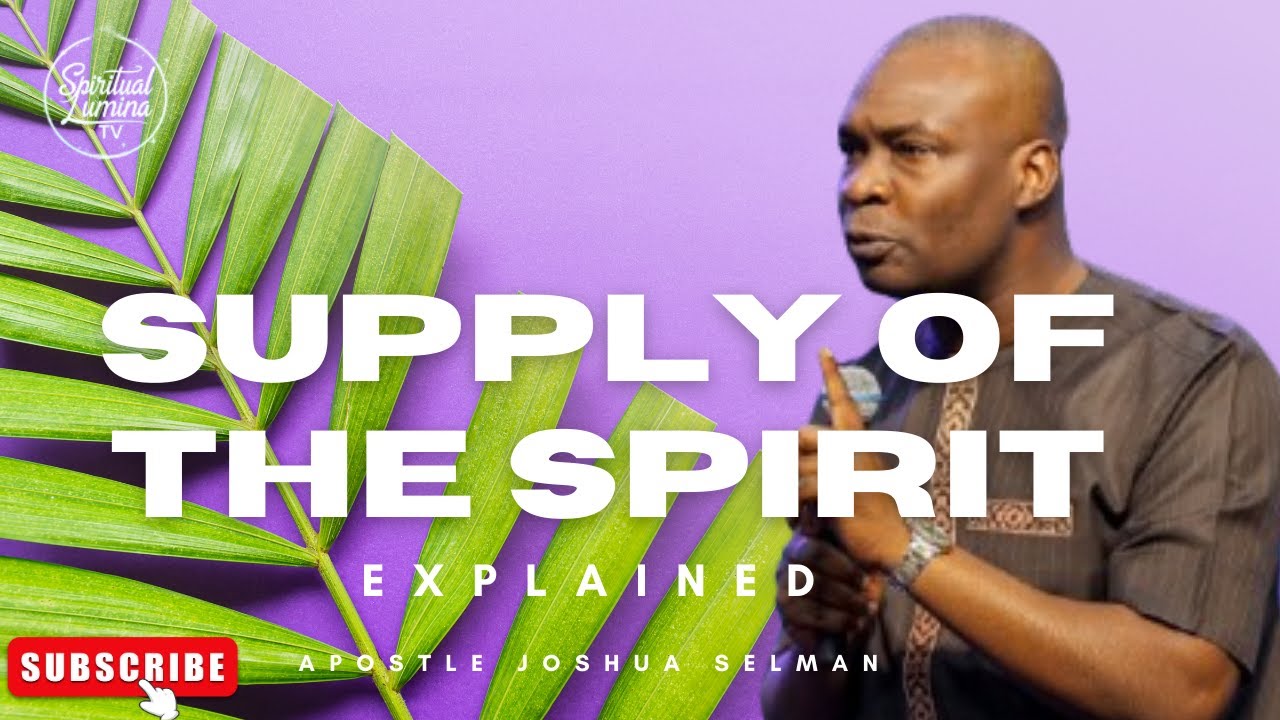 THE SUPPLY OF THE SPIRIT EXPLAINED I APOSTLE JOSHUA SELMAN - YouTube