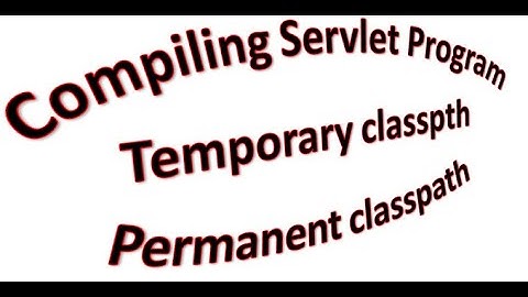 Servlet Program Compilation with temperary and permanent classpath Settings