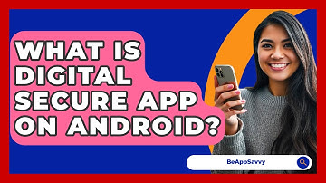 What Is Digital Secure App On Android? - Be App Savvy