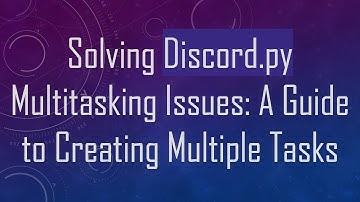 Solving Discord.py Multitasking Issues: A Guide to Creating Multiple Tasks