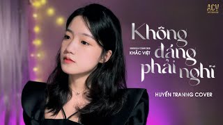 KHÔNG ĐÁNG PHẢI NGHĨ - Khắc Việt  | Huyền Tranng Cover | Thật Xót Xa Khi Anh Là Kẻ Đối Trá