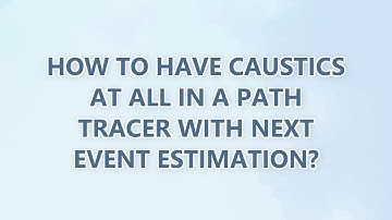 How to have caustics at all in a path tracer with next event estimation?