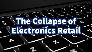 Why Electronics Retail is Failing…