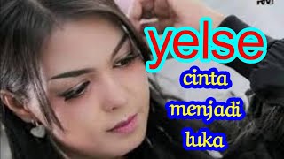 Yelse  cinta menjadi luka