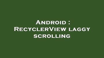Android : RecyclerView laggy scrolling