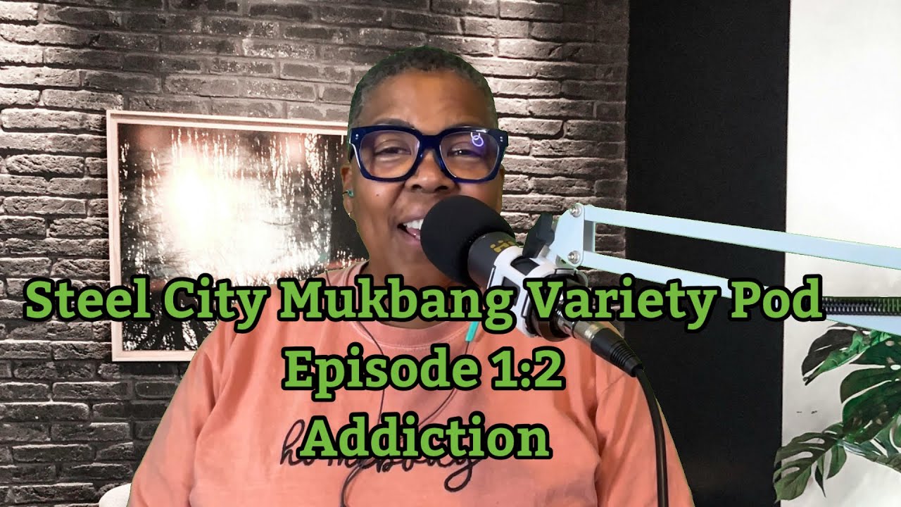 Steel City Mukbang Variety Pod Эпизод 1:2 Зависимость: что мы можем сделать?