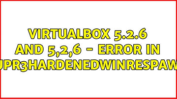 VirtualBox 5.2.6 and 5,2,6 - Error in supR3HardenedWinReSpawn (7 Solutions!!)