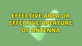 Effective area or effective aperture of antenna