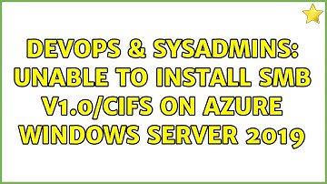 DevOps & SysAdmins: Unable to install SMB v1.0/CIFS on Azure Windows Server 2019