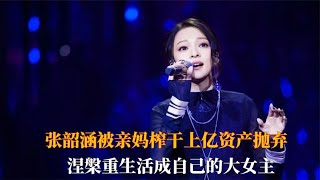 张若昀原生家庭比雷鸣还让人心疼,张韶涵被亲妈榨干上亿资产抛弃