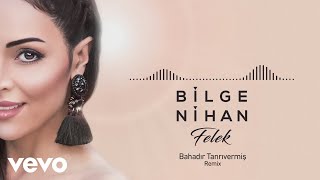 Bilge Nihan - Felek (Bahadır Tanrıvermiş Remix) (Official Audio)