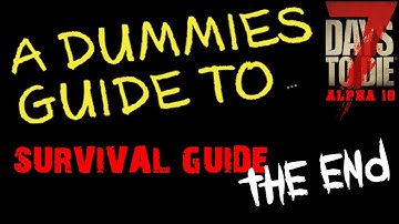 A Dummies Guide To 7 Days To Die Alpha 18 | Survival \ Beginners Guide The END