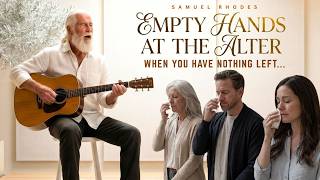 Samuel Rhodes - Empty Hands at the Alter - WHEN YOU HAVE NOTHING LEFT (Acoustic Worship Song)