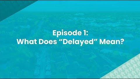 Minisode 1: What Does "Delayed" Mean?
