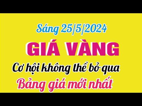 Giá vàng hôm nay SJC  ngày 25 tháng 5 năm 2024- GIÁ VÀNG 9999 MỚI NHẤT- Bảng giá vàng 24k 18k 14k