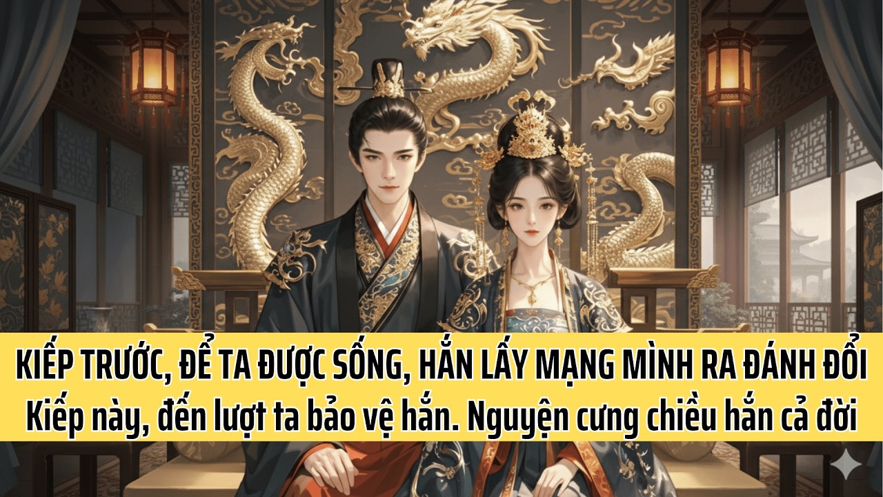 Điên Vương Nguyện Chết Để Ta Được SỐng. Kiếp Này, Đến Lượt Ta Bảo Vệ Hắn Cả Đời Bình An | Nami Audio