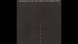 The Magnetic Fields - The Charm Of The Highway Strip