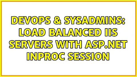 DevOps & SysAdmins: Load balanced IIS Servers with ASP.NET InProc Session (7 Solutions!!)