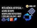 Inteligência Artificial + Azure DevOps: manipulando repositórios e pipelines via Chat + MCP