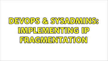DevOps & SysAdmins: Implementing IP fragmentation (3 Solutions!!)