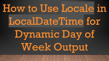 How to Use Locale in LocalDateTime for Dynamic Day of Week Output