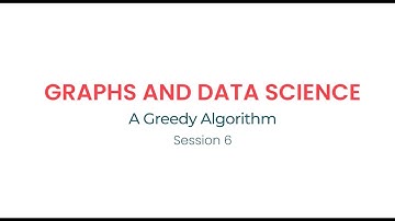 Graphs and Data Science - A Greedy Algorithm - Session 6