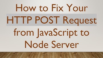 How to Fix Your HTTP POST Request from JavaScript to Node Server