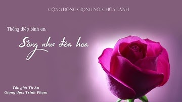 Sống như đóa hoa / Tác giả: Từ An / Giọng đọc: Trinh Phạm / Giọng nói chữa lành