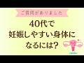 【40歳の妊活】40代でも妊娠しやすい身体になる!