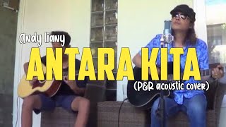 #8 Antara Kita - Andy liany ( P&R acoustic cover )