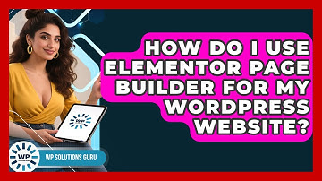 How Do I Use Elementor Page Builder for My WordPress Website? | WP Solutions Guru News