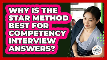 Why Is The STAR Method Best For Competency Interview Answers? - Job Success Network