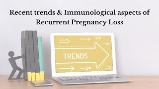 Recent trends & Immunological aspects of Recurrent Pregnancy Loss