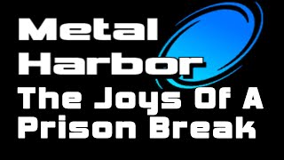 Metal Harbor and The Joys of a Prison Break