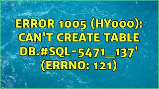 ERROR 1005 (HY000): Can't create table db.#sql-5471_137' (errno: 121) (2 Solutions!!)