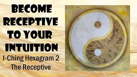I-Ching Spiritual Lesson 2. Listen to your intuition and be receptive to what life is telling you.